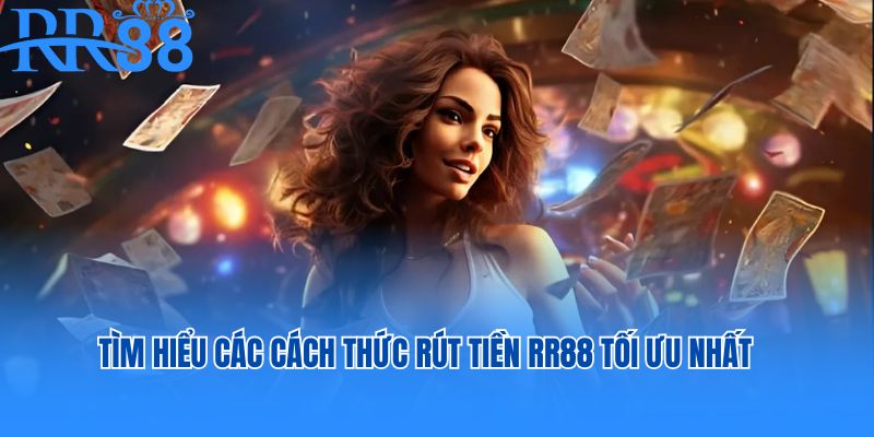 Tìm hiểu các cách thức rút tiền RR88 tối ưu nhất